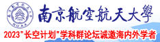 哦欧爱液鸡巴日视频南京航空航天大学2023“长空计划”学科群论坛诚邀海内外学者